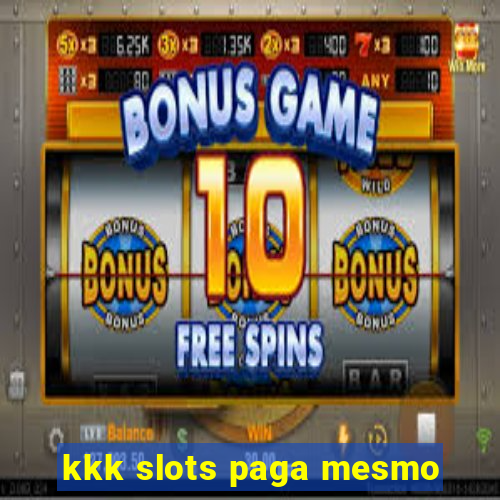 kkk slots paga mesmo